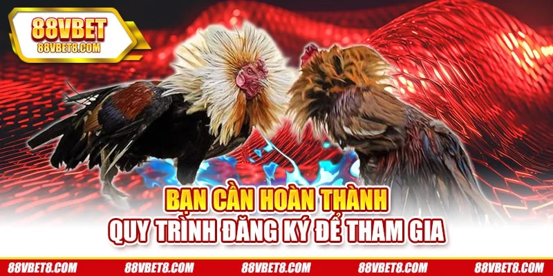 Bạn cần hoàn thành quy trình đăng ký để tham gia Bạn cần hoàn thành quy trình đăng ký để tham gia