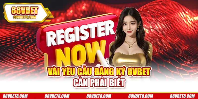 Vài yêu cầu đăng ký 8vbet cần phải biết Vài yêu cầu đăng ký 8vbet cần phải biết