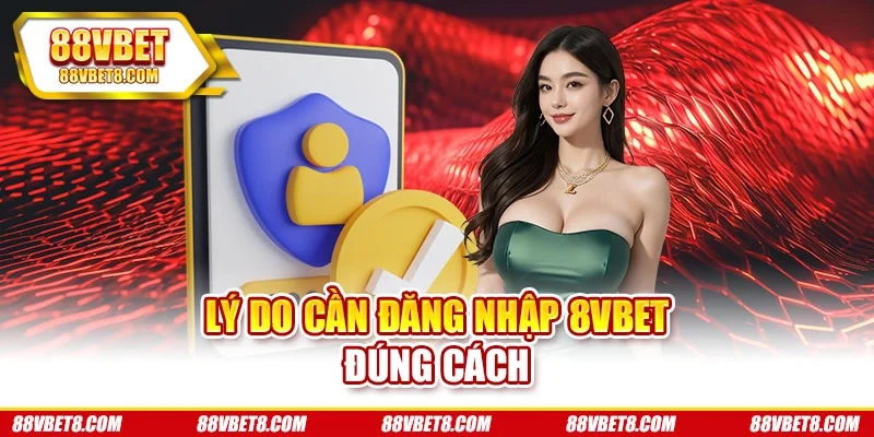 Lý do cần đăng nhập 8VBET đúng cách Lý do cần đăng nhập 8VBET đúng cách