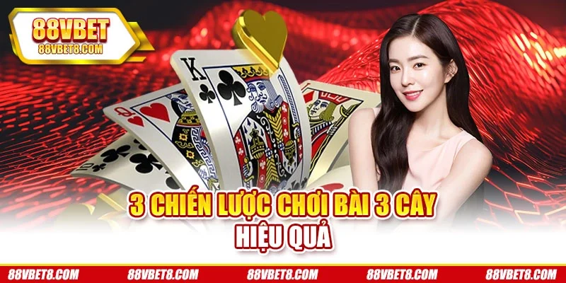 3 chiến lược chơi bài 3 cây hiệu quả 3 chiến lược chơi bài 3 cây hiệu quả