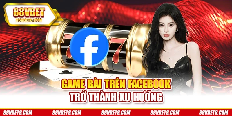 Game bài trên Facebook trở thành xu hướng