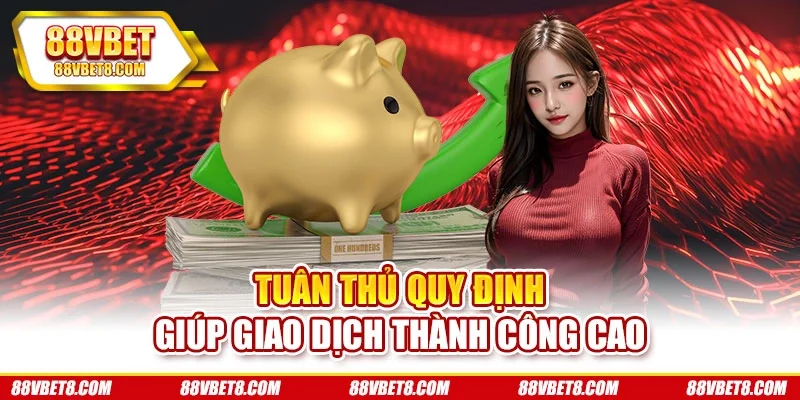 Tuân thủ quy định giúp giao dịch thành công cao Tuân thủ quy định giúp giao dịch thành công cao