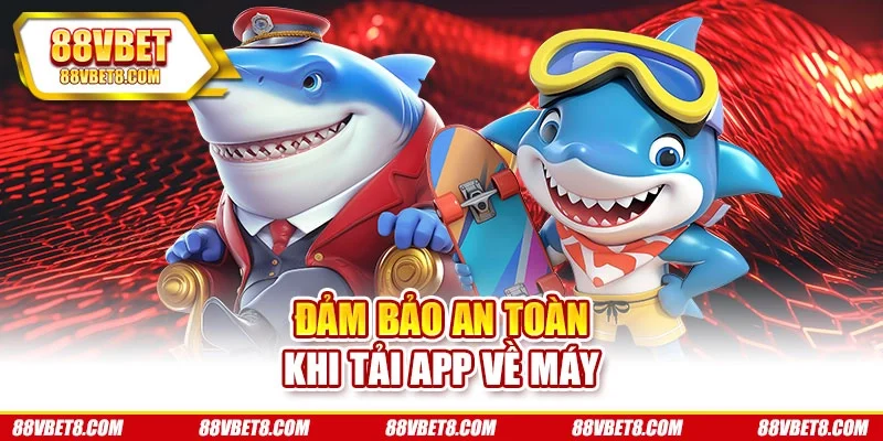 Đảm bảo an toàn khi tải app về máy tai-game-ban-ca-an-toan-thiet-bi Đảm bảo an toàn khi tải app về máy tai-game-ban-ca-an-toan-thiet-bi