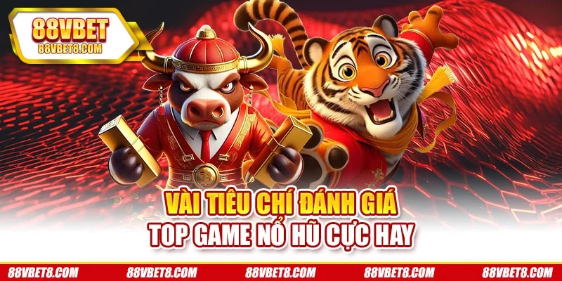 Vài tiêu chí đánh giá top game nổ hũ cực hay Vài tiêu chí đánh giá top game nổ hũ cực hay