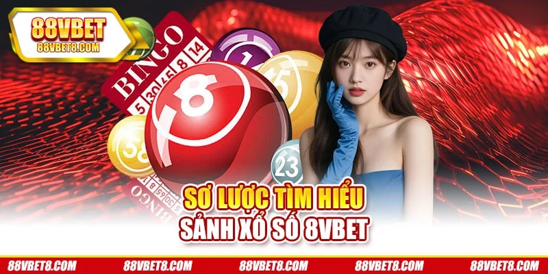 Sơ lược tìm hiểu sảnh xổ số 8VBET Sơ lược tìm hiểu sảnh xổ số 8VBET